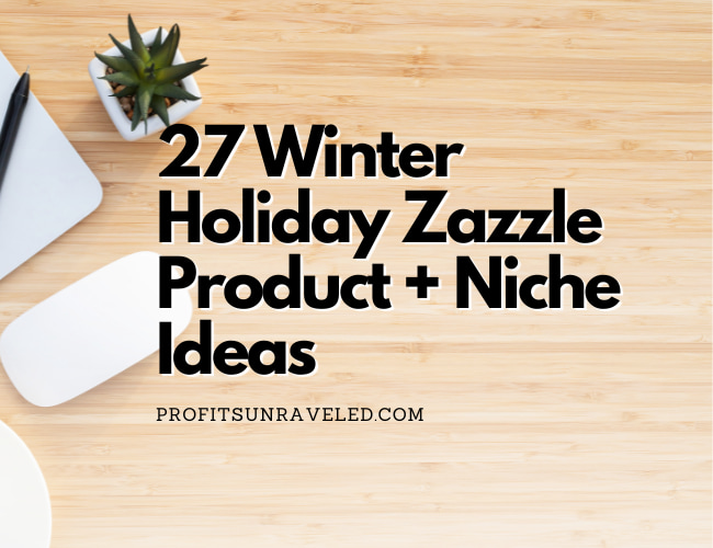 27 Products to Sell on Zazzle for the Winter Holiday + 6 Niche